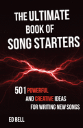 The Ultimate Book of Song Starters: 501 Powerful and Creative Ideas for Writing New Songs