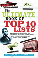The Ultimate Book of Top Ten Lists: A Mind-Boggling Collection of Fun, Fascinating and Bizarre Facts on Movies, Music, Sports, Crime, Ce