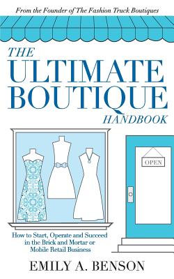 The Ultimate Boutique Handbook: How to Start a Retail Business - Benson, Emily a