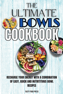 The Ultimate Bowls Cookbook: Recharge Your Energy With A Combination Of Easy, Quick And Nutrititious Bowl Recipes