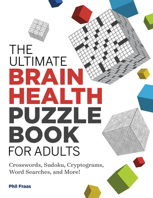 The Ultimate Brain Health Puzzle Book for Adults: Crosswords, Sudoku, Cryptograms, Word Searches, and More! - Fraas, Phil