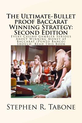 The Ultimate-Bullet proof Baccarat Winning Strategy: Second Edition: Every Casino Gambler Serious About Winning Money at Baccarat (Punto Banco) Should Read This Book - Tabone, Stephen R