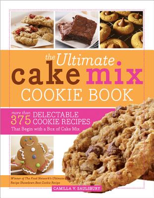 The Ultimate Cake Mix Cookie Book: More Than 375 Delectable Cookie Recipes That Begin with a Box of Cake Mix - Saulsbury, Camilla