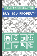 The Ultimate Checklist for Buying a Property: First Time Home Buyers Guide for Home Purchase, Property Inspection Checklist, House Flipping Book, Real Estate Wholesaling and Investment Checklist