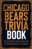 The Ultimate Chicago Bears Trivia and Quiz Book: Chicago Bears History, Heroes, and Highlights - 620 Questions to Test Your Knowledge"