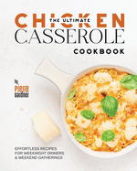 The Ultimate Chicken Casserole Cookbook: Effortless Recipes for Weeknight Dinners & Weekend Gatherings