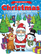 The Ultimate Christmas Colouring Book for Kids: Fun Children's Christmas Gift or Present for Toddlers & Kids - 50 Beautiful Pages to Colour with Santa Claus, Reindeer, Snowmen & More!