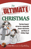 The Ultimate Christmas: The Best Experts' Advice for a Memorable Season with Stories and Photos of Holiday Magic
