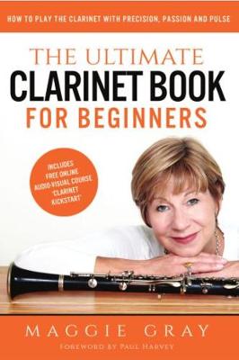 The Ultimate Clarinet Book for Beginners: How to play the Clarinet with Precision, Passion and Pulse - Gray, Maggie