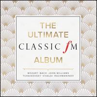 The Ultimate Classic FM Album - Alfie Boe (tenor); Alfred Brendel (piano); Bella Davidovich (piano); Berit Lindholm (vocals); Birgit Nilsson (vocals);...