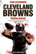 The Ultimate Cleveland Browns Trivia Book: A Collection of Amazing Trivia Quizzes and Fun Facts for Die-Hard Browns Fans!
