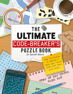 The Ultimate Code Breaker's Puzzle Book: Over 50 Puzzles to become a super spy, crack codes and train your brain - Moore, Gareth, Dr.