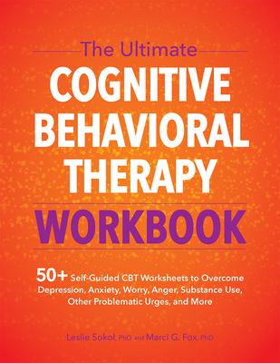 The Ultimate Cognitive Behavioral Therapy Workbook: 50+ Self-Guided CBT Worksheets to Overcome Depression, Anxiety, Worry, Anger, Urge Control, and More - Sokol, Leslie, and Fox, Marci G