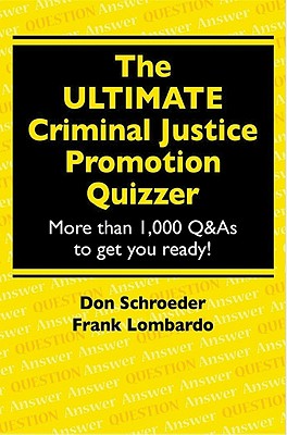 The Ultimate Criminal Justice Promotion Quizzer: More Than 1,000 Q&A to Get You Ready! - Schroeder, Don, and Lombardo, Frank