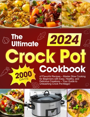 The Ultimate Crock Pot Cookbook: 2000 Days of Flavorful Recipes - Master Slow Cooking for Beginners with Easy, Healthy, and Delicious Creations - Your Guide to Unleashing Crock Pot Magic! - Hartwell, Caraphina