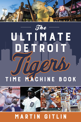 The Ultimate Detroit Tigers Time Machine Book - Gitlin, Martin