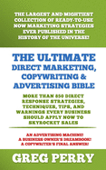 The Ultimate Direct Marketing, Copywriting, & Advertising Bible-More Than 850 Direct Response Strategies, Techniques, Tips, and Warnings Every Business Should Apply Now to Skyrocket Sales