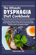 The Ultimate Dysphagia Diet Cookbook: Deliciously Simple Recipes Tailored For Every Phase of the Dysphagia Diet Levels (Pureed, Mechanical Soft, Advanced Soft, and Regular Stages)