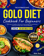 The Ultimate Easy GOLO DIET Cookbook For Beginners 2024: 1800 Days of Healthy, Delicious & Easy Recipes, Comprehensive Guide for All Ages with a 30-Day Meal Plan