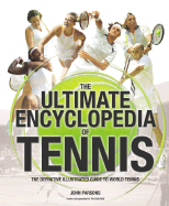 The Ultimate Encyclopedia of Tennis: The Definitive Illustrated Guide to World Tennis - Parsons, John