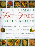 The Ultimate Fat-Free Cookbook: The Best-Ever Step-By-Step Collection of No-Fat and Low-Fat Recipes for Tempting Tasty and Healthy Eating