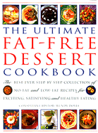 The Ultimate Fat-Free Desserts: The Best-Ever Step-By-Step Collection of No-Fat and Low-Fat Recipes for Exciting, Satisfying and Healthy Eating