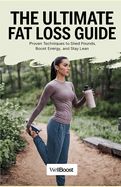 The Ultimate Fat Loss Guide: Proven Techniques to Shed Pounds, Boost Energy, and Stay Lean