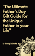 The Ultimate Father's Day Gift Guide: For the unique father in your life.