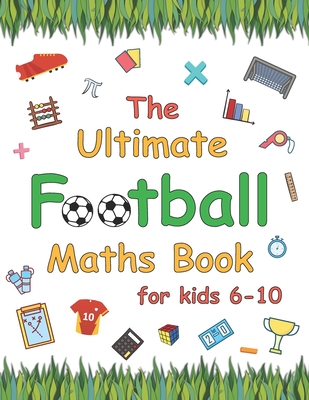 The Ultimate Football Maths Book: Gift for 6-10 Year Old Clever Children Football Lover - Sky, Azure