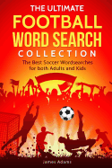 The Ultimate Football Word Search Collection: The Best Soccer Wordsearches for Both Adults and Kids