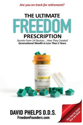 The Ultimate Freedom Prescription: Secrets From 14 Doctors... How They Created Generational Wealth in Less Than 5 Years - Phelps, David