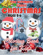 The Ultimate Funny Christmas Coloring Book for Kids Ages 2-6: The Ultimate Christmas Activity Book for Kids Ages 2-6 My First Incredible Christmas Coloring Book Amazing Gift for Christmas