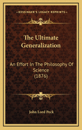 The Ultimate Generalization: An Effort in the Philosophy of Science (1876)
