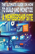 The Ultimate Guide on How To Build and Monetize a Membership Site