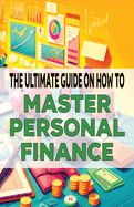 The Ultimate Guide on How To Master Personal Finance