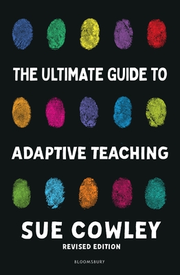 The Ultimate Guide to Adaptive Teaching: Confidently meeting the needs of every learner - Cowley, Sue