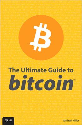 The Ultimate Guide to Bitcoin - Miller, Michael