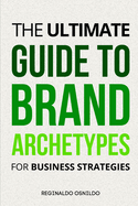 The Ultimate Guide to Brand Archetypes for Business Strategies