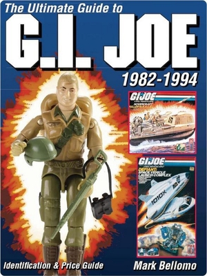 The Ultimate Guide to G.I. Joe 1982-1994 - Bellomo, Mark