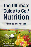 The Ultimate Guide to Golf Nutrition: Maximize Your Potential