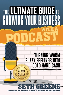 The Ultimate Guide to Growing Your Business with a Podcast: Turning Warm Fuzzy Feelings Into Cold Hard Cash - Harrington, Kevin (Foreword by), and Corris, Bruce (Contributions by), and Schwab, Tom (Contributions by)