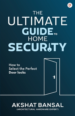 The Ultimate Guide to Home Security - Bansal, Akshat