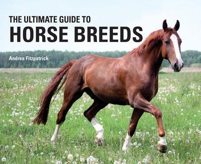 The Ultimate Guide to Horse Breeds - Fitzpatrick, Andrea, and Houghton, Kit (Photographer)