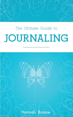 The Ultimate Guide to Journaling - Braime, Hannah