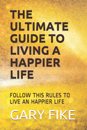 The Ultimate Guide to Living a Happier Life: Follow This Rules to Live an Happier Life