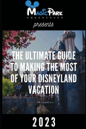 The Ultimate Guide to Making the Most of Your Disneyland Vacation: Hacks for Saving Time and Money in 2023