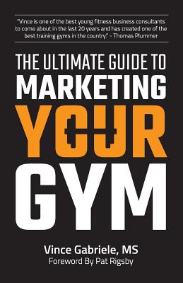 The Ultimate Guide to Marketing Your Gym - Gabriele, Vince