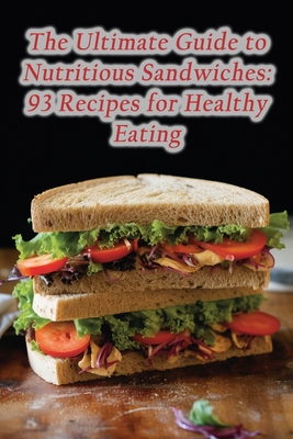 The Ultimate Guide to Nutritious Sandwiches: 93 Recipes for Healthy Eating - Stand Kugo, Sizzling Snack