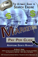 The Ultimate Guide to Search Engine Marketing: Pay Per Click Advertising Secrets Revealed - Brown, Bruce C