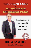 The Ultimate Guide to Self-Directed Retirement Plans: Secrets the Rich Use to Build Tax Free Wealth